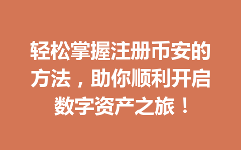轻松掌握注册币安的方法，助你顺利开启数字资产之旅！