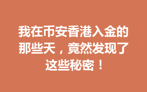 我在币安香港入金的那些天，竟然发现了这些秘密！