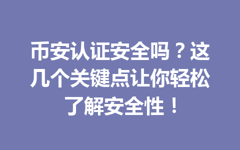 币安认证安全吗?这几个关键点让你轻松了解安全性! 币安认证安全吗?这几个关键点让你轻松了解安全性!