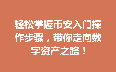 轻松掌握币安入门操作步骤，带你走向数字资产之路！