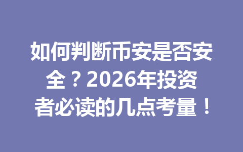 如何判断币安是否安全?2026年投资者必读的几点考量! 如何判断币安是否安全?2026年投资者必读的几点考量!