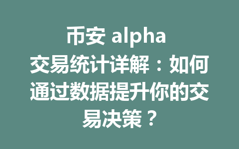 币安 alpha 交易统计详解:如何通过数据提升你的交易决策? 币安 alpha 交易统计详解:如何通过数据提升你的交易决策?