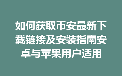 如何获取币安最新下载链接及安装指南安卓与苹果用户适用