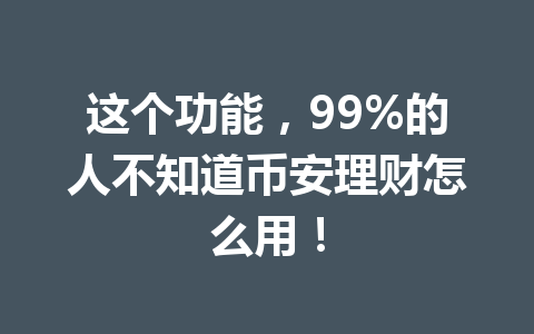 这个功能，99%的人不知道币安理财怎么用！