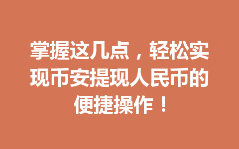 掌握这几点,轻松实现币安提现人民币的便捷操作! 掌握这几点,轻松实现币安提现人民币的便捷操作!