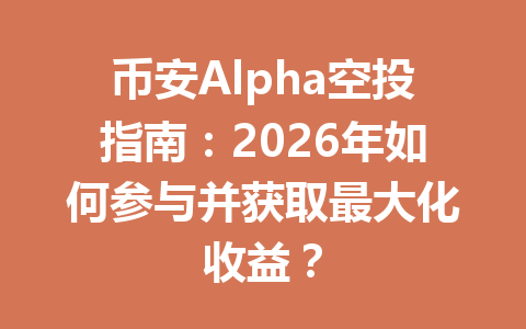币安Alpha空投指南:2026年如何参与并获取最大化收益? 币安Alpha空投指南:2026年如何参与并获取最大化收益?