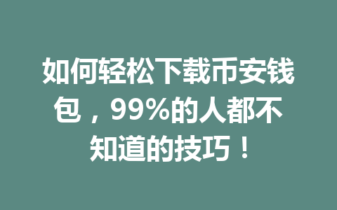 如何轻松下载币安钱包,99%的人都不知道的技巧! 如何轻松下载币安钱包,99%的人都不知道的技巧!