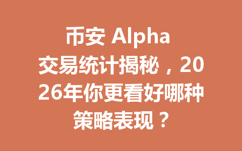 币安 Alpha 交易统计揭秘，2026年你更看好哪种策略表现？
