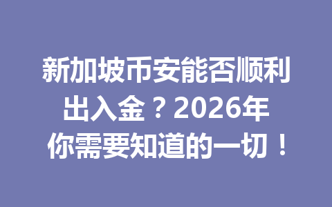 新加坡币安能否顺利出入金?2026年你需要知道的一切! 新加坡币安能否顺利出入金?2026年你需要知道的一切!