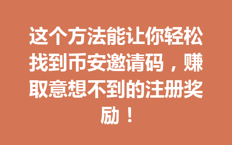 这个方法能让你轻松找到币安邀请码，赚取意想不到的注册奖励！