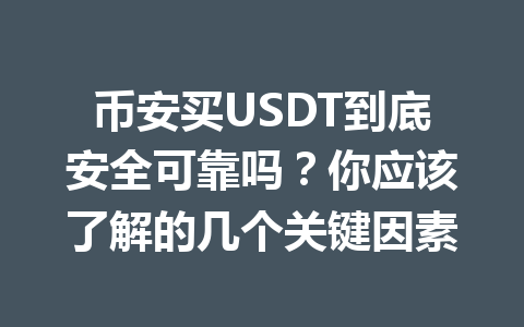 币安买USDT到底安全可靠吗?你应该了解的几个关键因素 币安买USDT到底安全可靠吗?你应该了解的几个关键因素