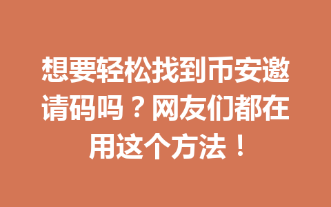 想要轻松找到币安邀请码吗？网友们都在用这个方法！