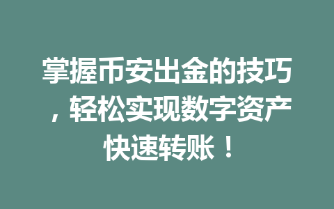 掌握币安出金的技巧,轻松实现数字资产快速转账! 掌握币安出金的技巧,轻松实现数字资产快速转账!