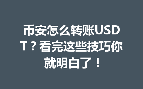 币安怎么转账USDT?看完这些技巧你就明白了! 币安怎么转账USDT?看完这些技巧你就明白了!