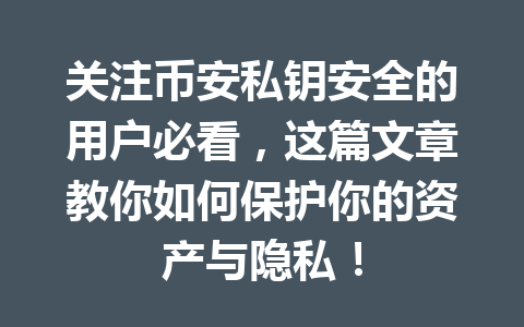关注币安私钥安全的用户必看,这篇文章教你如何保护你的资产与隐私! 关注币安私钥安全的用户必看,这篇文章教你如何保护你的资产与隐私!
