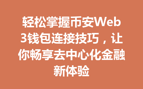 轻松掌握币安Web3钱包连接技巧,让你畅享去中心化金融新体验 轻松掌握币安Web3钱包连接技巧,让你畅享去中心化金融新体验