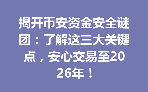 揭开币安资金安全谜团:了解这三大关键点,安心交易至2026年! 揭开币安资金安全谜团:了解这三大关键点,安心交易至2026年!