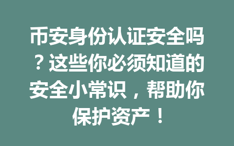 币安身份认证安全吗？这些你必须知道的安全小常识，帮助你保护资产！