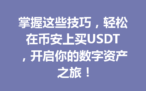 掌握这些技巧,轻松在币安上买USDT,开启你的数字资产之旅! 掌握这些技巧,轻松在币安上买USDT,开启你的数字资产之旅!