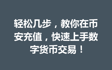 轻松几步,教你在币安充值,快速上手数字货币交易! 轻松几步,教你在币安充值,快速上手数字货币交易!