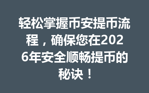 轻松掌握币安提币流程，确保您在2026年安全顺畅提币的秘诀！