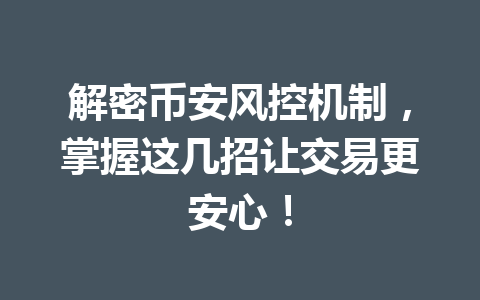 解密币安风控机制,掌握这几招让交易更安心! 解密币安风控机制,掌握这几招让交易更安心!
