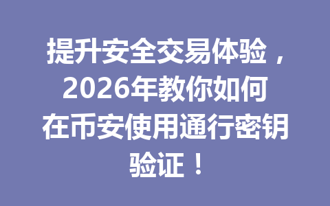 提升安全交易体验，2026年教你如何在币安使用通行密钥验证！