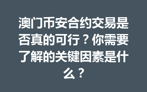 澳门币安合约交易是否真的可行？你需要了解的关键因素是什么？