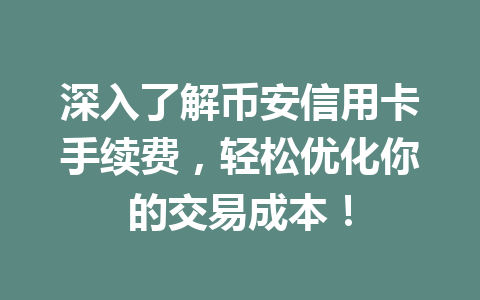 深入了解币安信用卡手续费,轻松优化你的交易成本! 深入了解币安信用卡手续费,轻松优化你的交易成本!