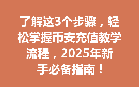 了解这3个步骤,轻松掌握币安充值教学流程,2025年新手必备指南! 了解这3个步骤,轻松掌握币安充值教学流程,2025年新手必备指南!