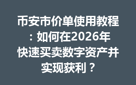 币安市价单使用教程：如何在2026年快速买卖数字资产并实现获利？