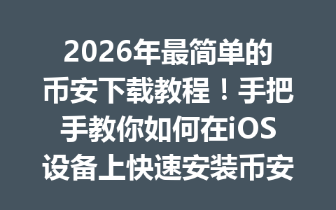 2026年最简单的币安下载教程!手把手教你如何在iOS设备上快速安装币安app。 2026年最简单的币安下载教程!手把手教你如何在iOS设备上快速安装币安app。