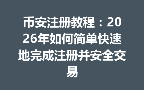 币安注册教程:2026年如何简单快速地完成注册并安全交易 币安注册教程:2026年如何简单快速地完成注册并安全交易