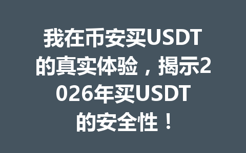 我在币安买USDT的真实体验,揭示2026年买USDT的安全性! 我在币安买USDT的真实体验,揭示2026年买USDT的安全性!