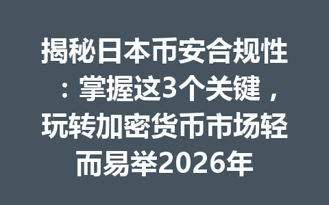 揭秘日本币安合规性:掌握这3个关键,玩转加密货币市场轻而易举2026年 揭秘日本币安合规性:掌握这3个关键,玩转加密货币市场轻而易举2026年