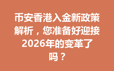 币安香港入金新政策解析，您准备好迎接2026年的变革了吗？