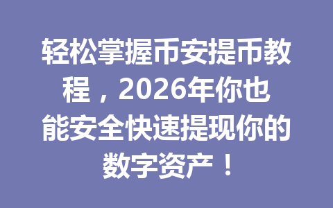 轻松掌握币安提币教程,2026年你也能安全快速提现你的数字资产! 轻松掌握币安提币教程,2026年你也能安全快速提现你的数字资产!