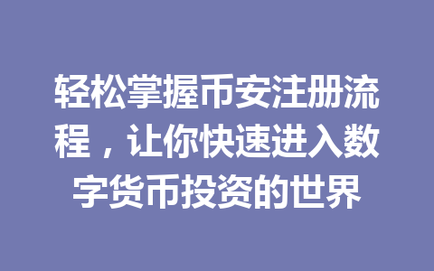 轻松掌握币安注册流程，让你快速进入数字货币投资的世界