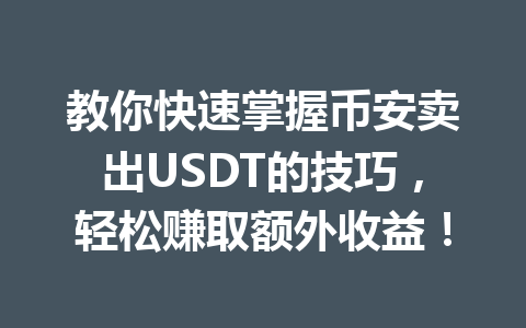 教你快速掌握币安卖出USDT的技巧,轻松赚取额外收益! 教你快速掌握币安卖出USDT的技巧,轻松赚取额外收益!