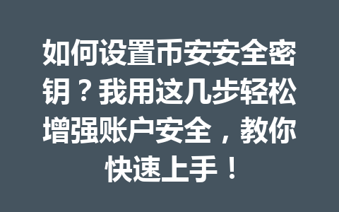 如何设置币安安全密钥?我用这几步轻松增强账户安全,教你快速上手! 如何设置币安安全密钥?我用这几步轻松增强账户安全,教你快速上手!