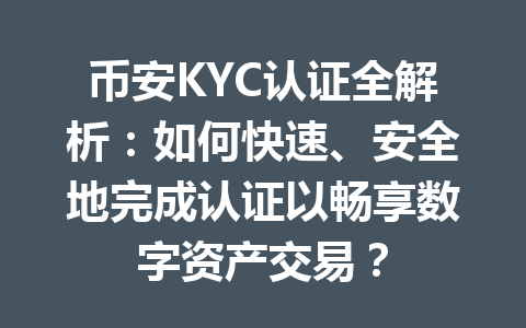 币安KYC认证全解析:如何快速、安全地完成认证以畅享数字资产交易? 币安KYC认证全解析:如何快速、安全地完成认证以畅享数字资产交易?