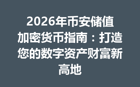 2026年币安储值加密货币指南：打造您的数字资产财富新高地