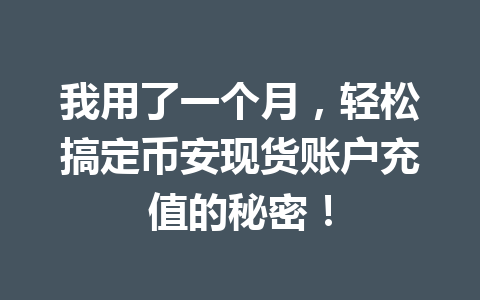 我用了一个月，轻松搞定币安现货账户充值的秘密！