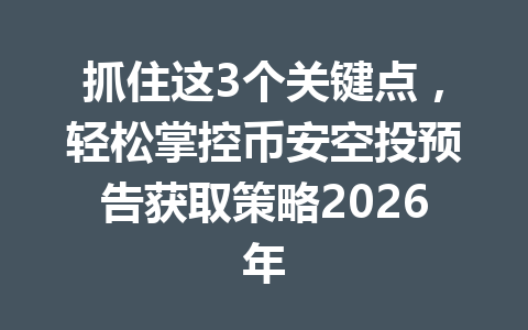 抓住这3个关键点,轻松掌控币安空投预告获取策略2026年 抓住这3个关键点,轻松掌控币安空投预告获取策略2026年