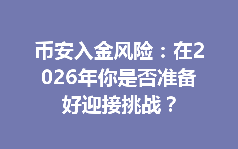 币安入金风险：在2026年你是否准备好迎接挑战？