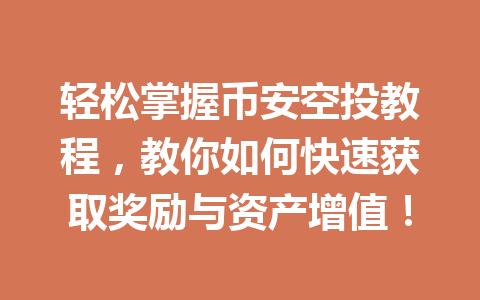 轻松掌握币安空投教程,教你如何快速获取奖励与资产增值! 轻松掌握币安空投教程,教你如何快速获取奖励与资产增值!