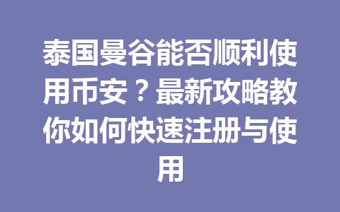 泰国曼谷能否顺利使用币安?最新攻略教你如何快速注册与使用 泰国曼谷能否顺利使用币安?最新攻略教你如何快速注册与使用