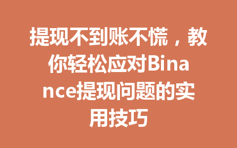 提现不到账不慌，教你轻松应对Binance提现问题的实用技巧