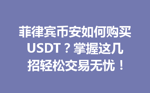 菲律宾币安如何购买USDT？掌握这几招轻松交易无忧！