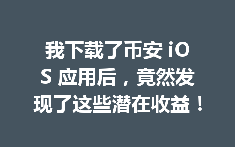 我下载了币安 iOS 应用后，竟然发现了这些潜在收益！